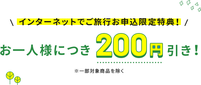 インターネットでご旅行お申込限定特典！お一人様につき200円引き！※一部対象商品を除く